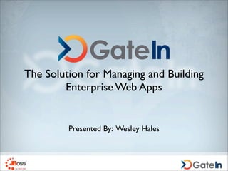 The Solution for Managing and Building
        Enterprise Web Apps


         Presented By: Wesley Hales
 