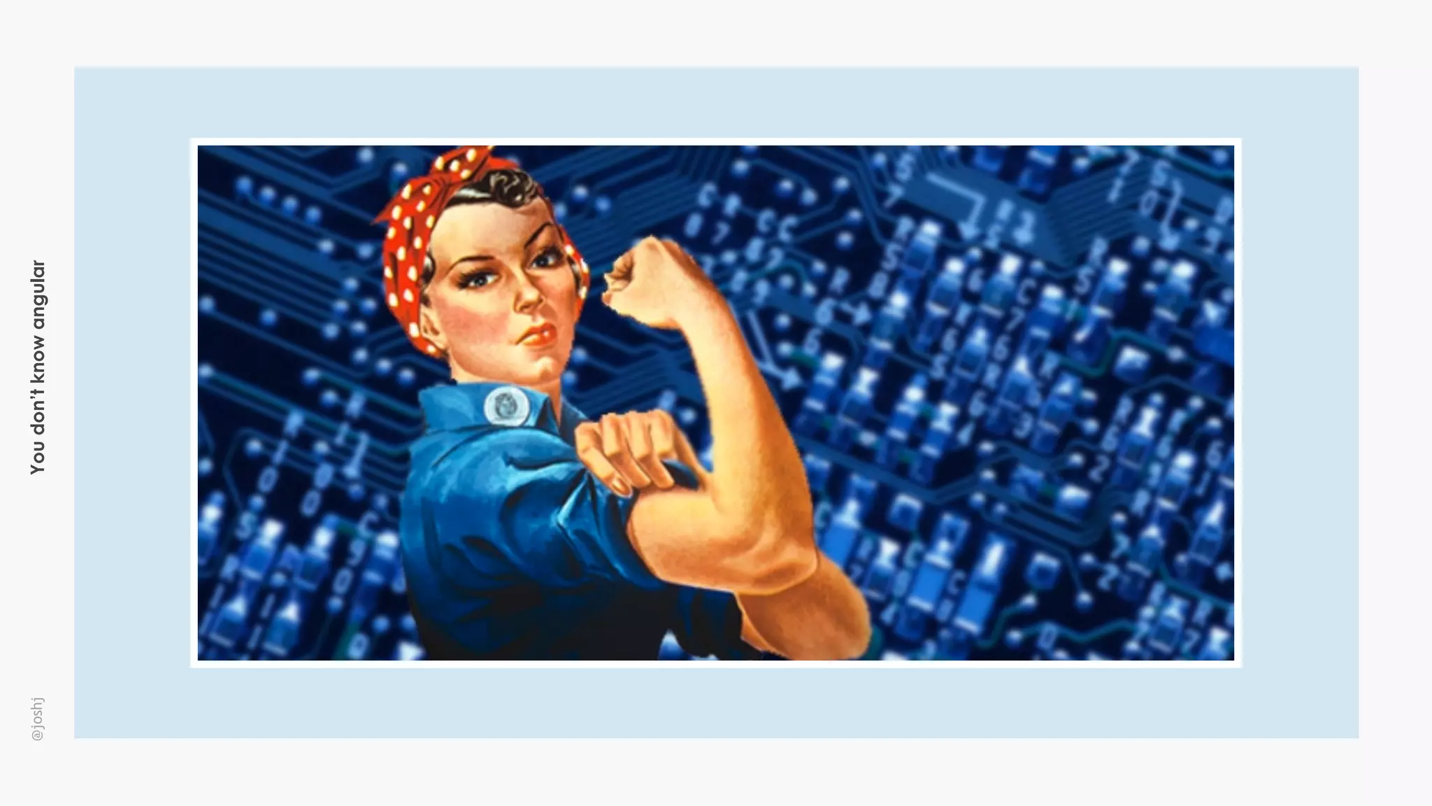 Youdon’tknowangular@joshj
 