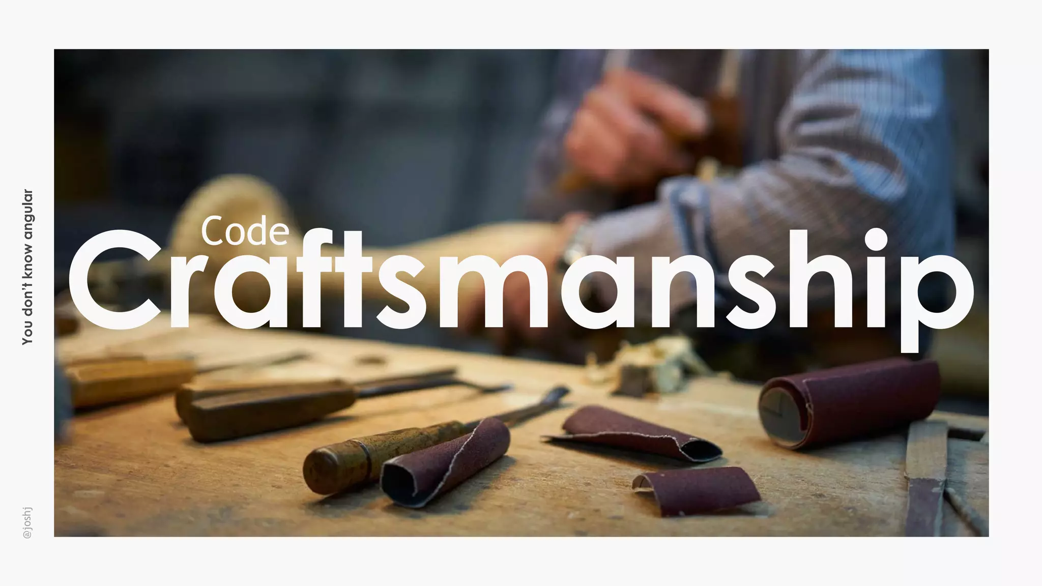Youdon’tknowangular@joshj
Craftsmanship
Code
 