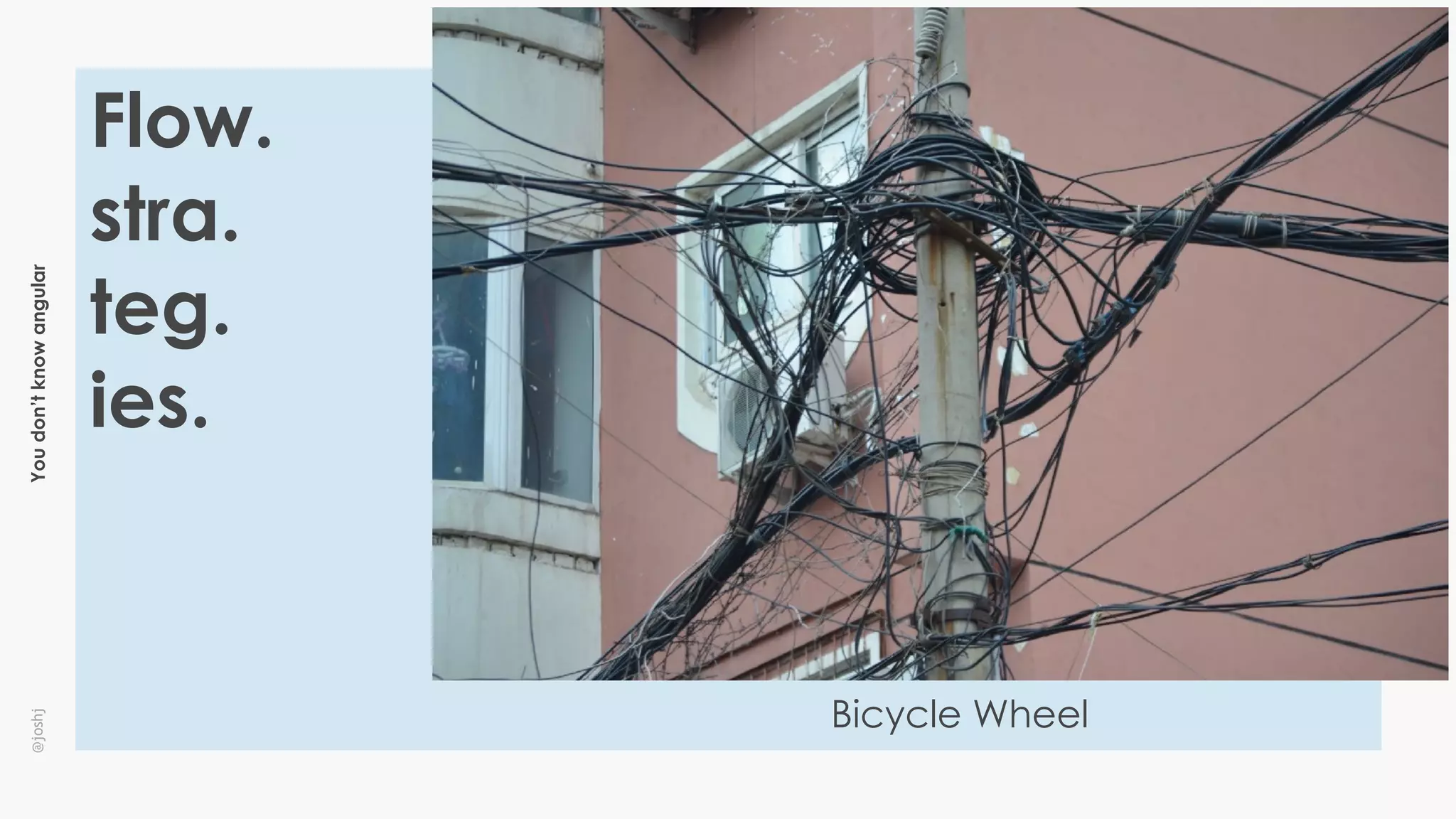 Youdon’tknowangular@joshj
Flow.
stra.
teg.
ies.
Bicycle Wheel
 