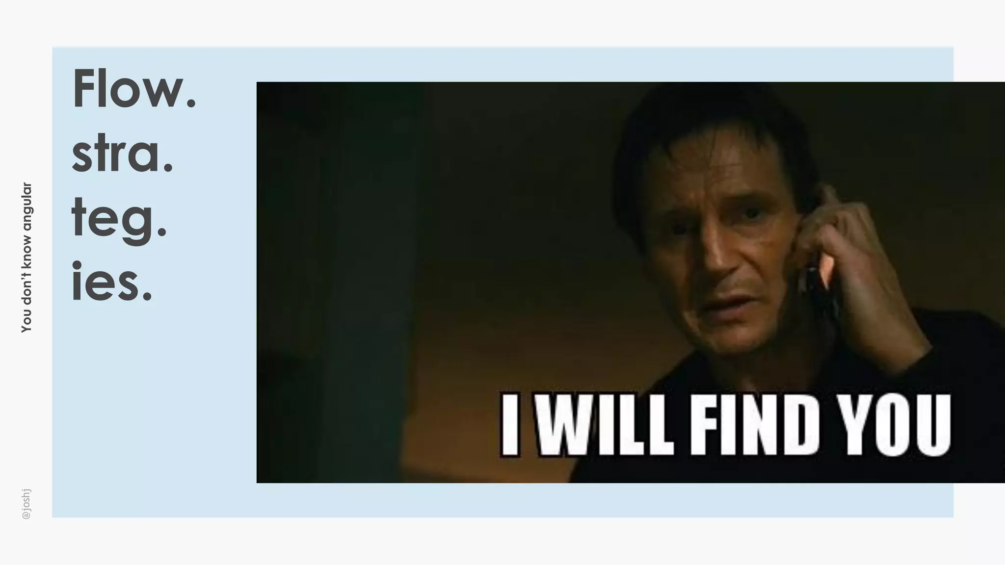 Youdon’tknowangular@joshj
Flow.
stra.
teg.
ies.
 