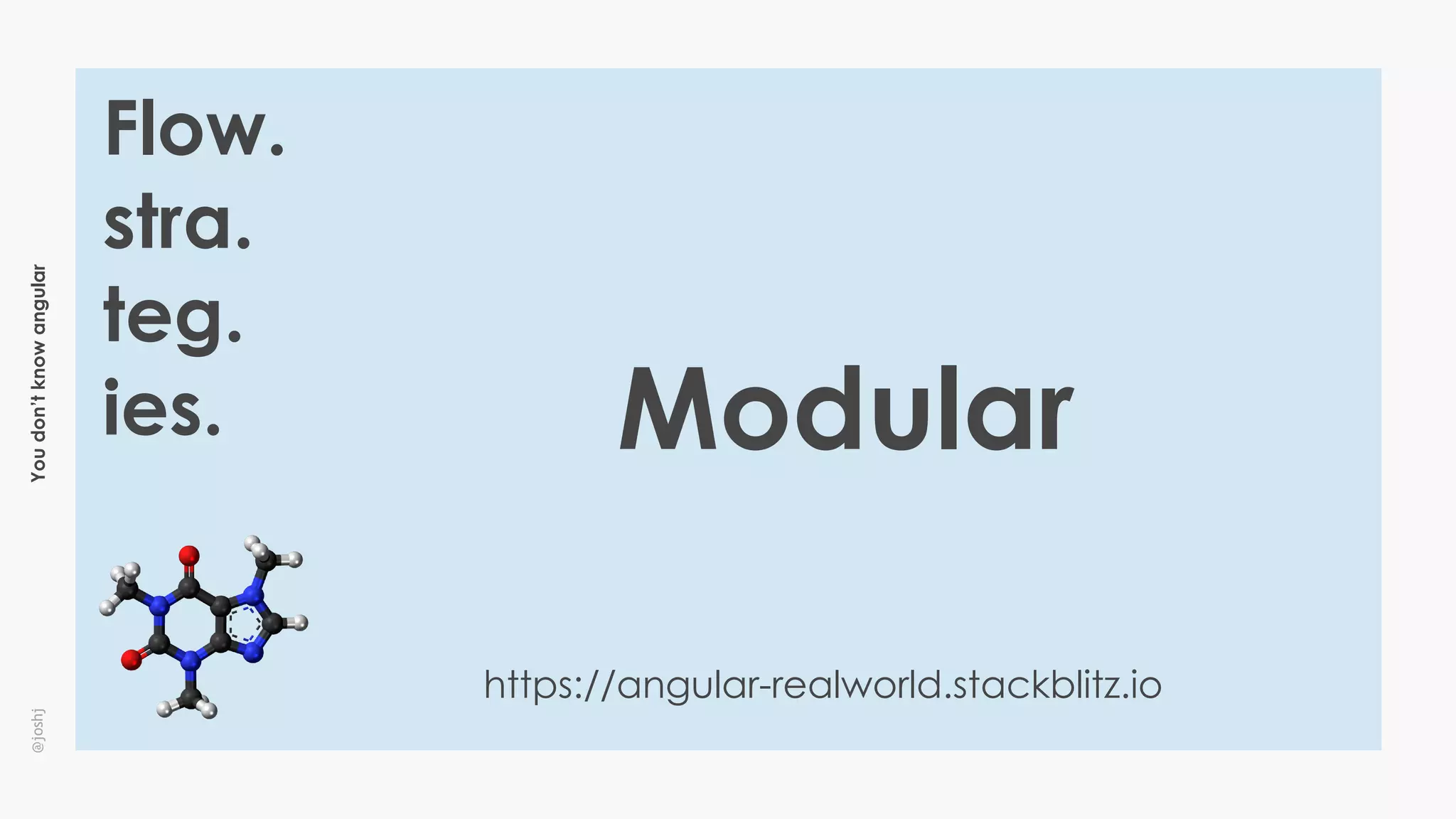 Youdon’tknowangular@joshj
Flow.
stra.
teg.
ies.
https://angular-realworld.stackblitz.io
Modular
 