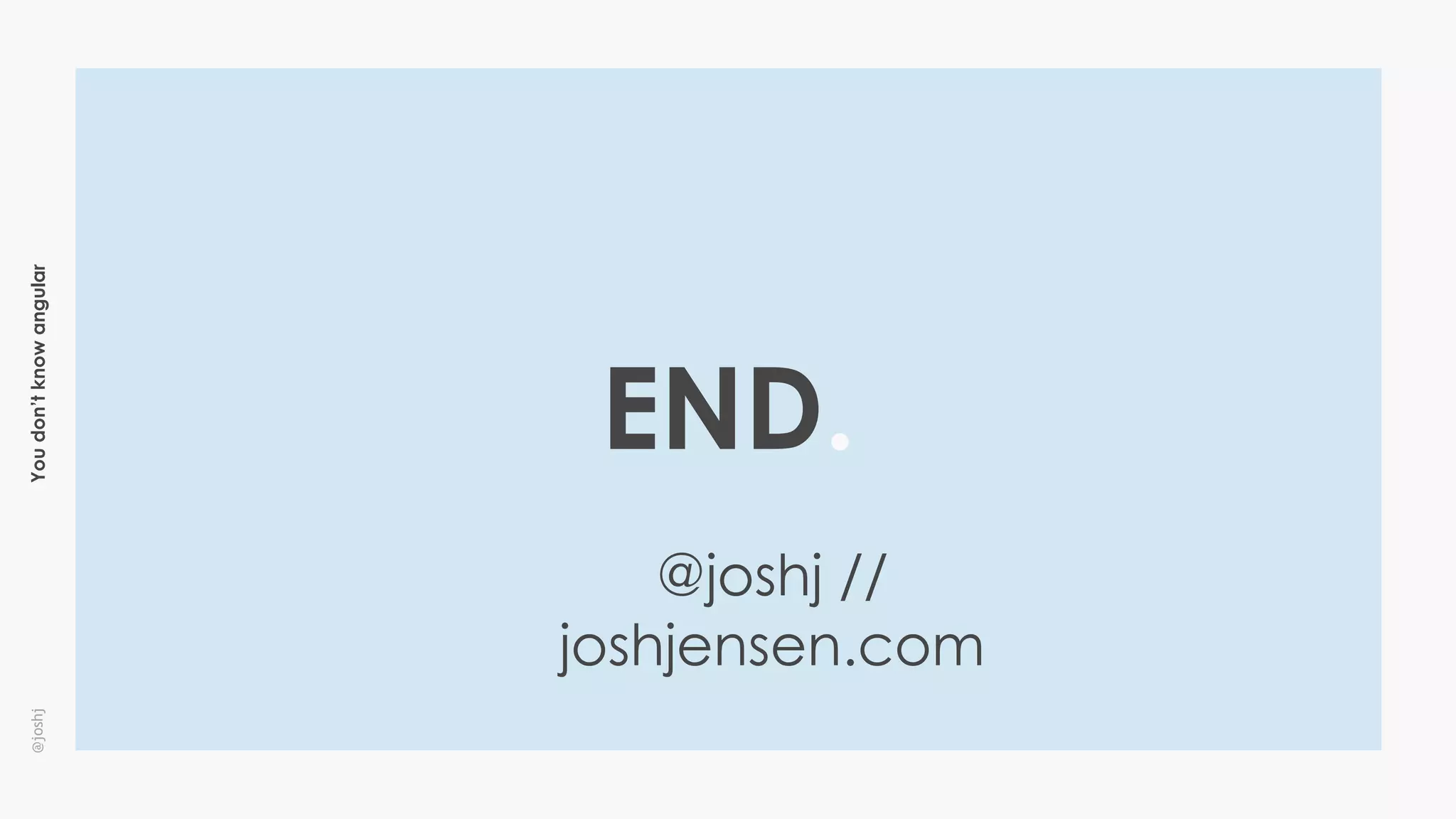 Youdon’tknowangular@joshj
END.
@joshj //
joshjensen.com
 