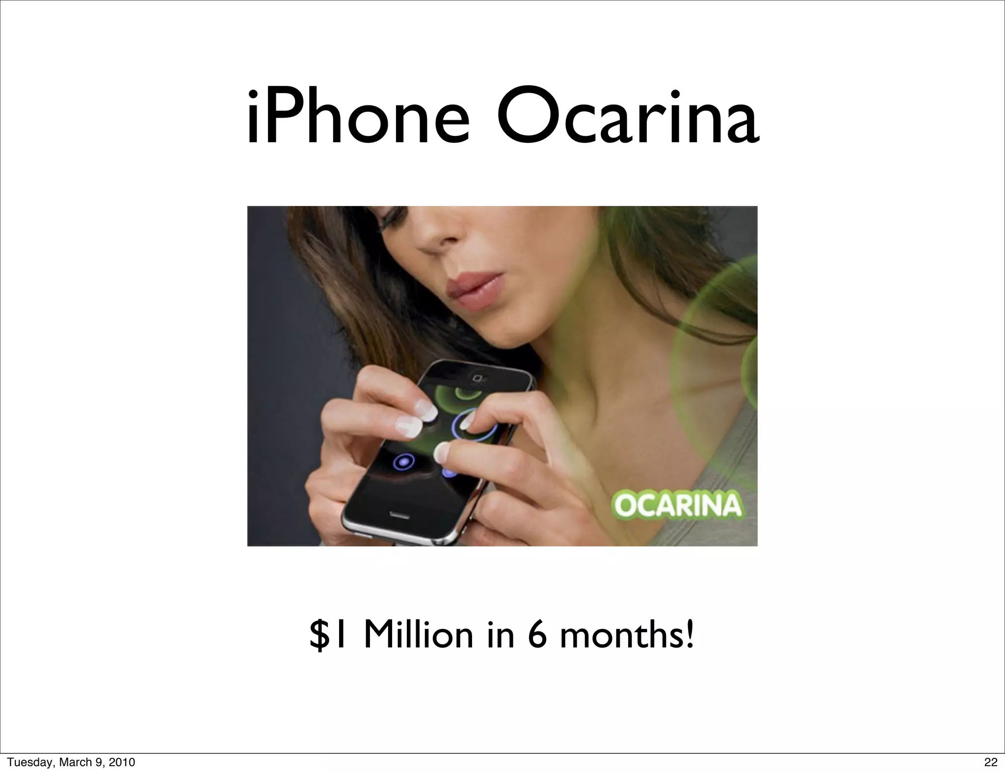 iPhone Ocarina




                          $1 Million in 6 months!

Tuesday, March 9, 2010                              22
 