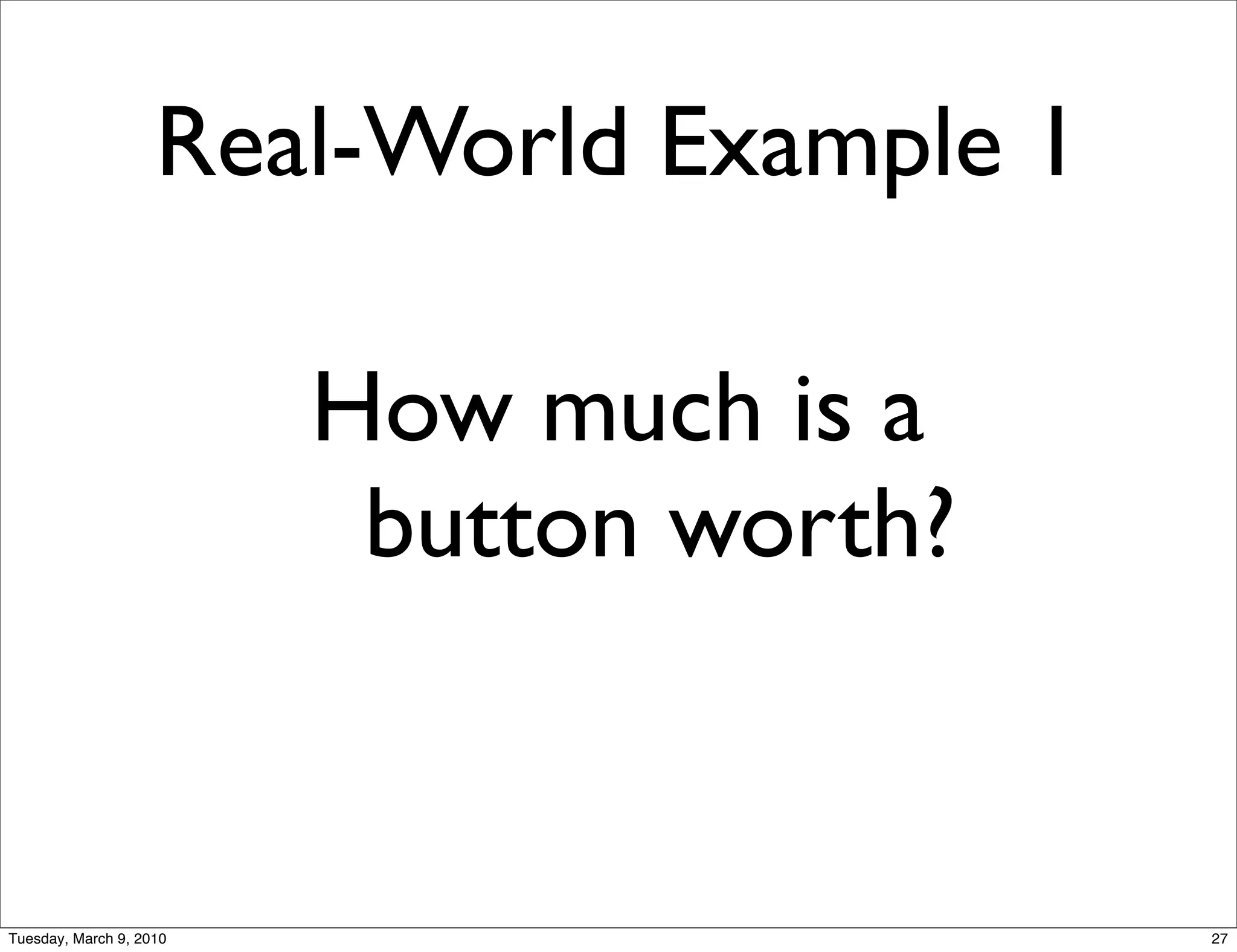 Real-World Example 1

                         How much is a
                          button worth?


Tuesday, March 9, 2010                     27
 