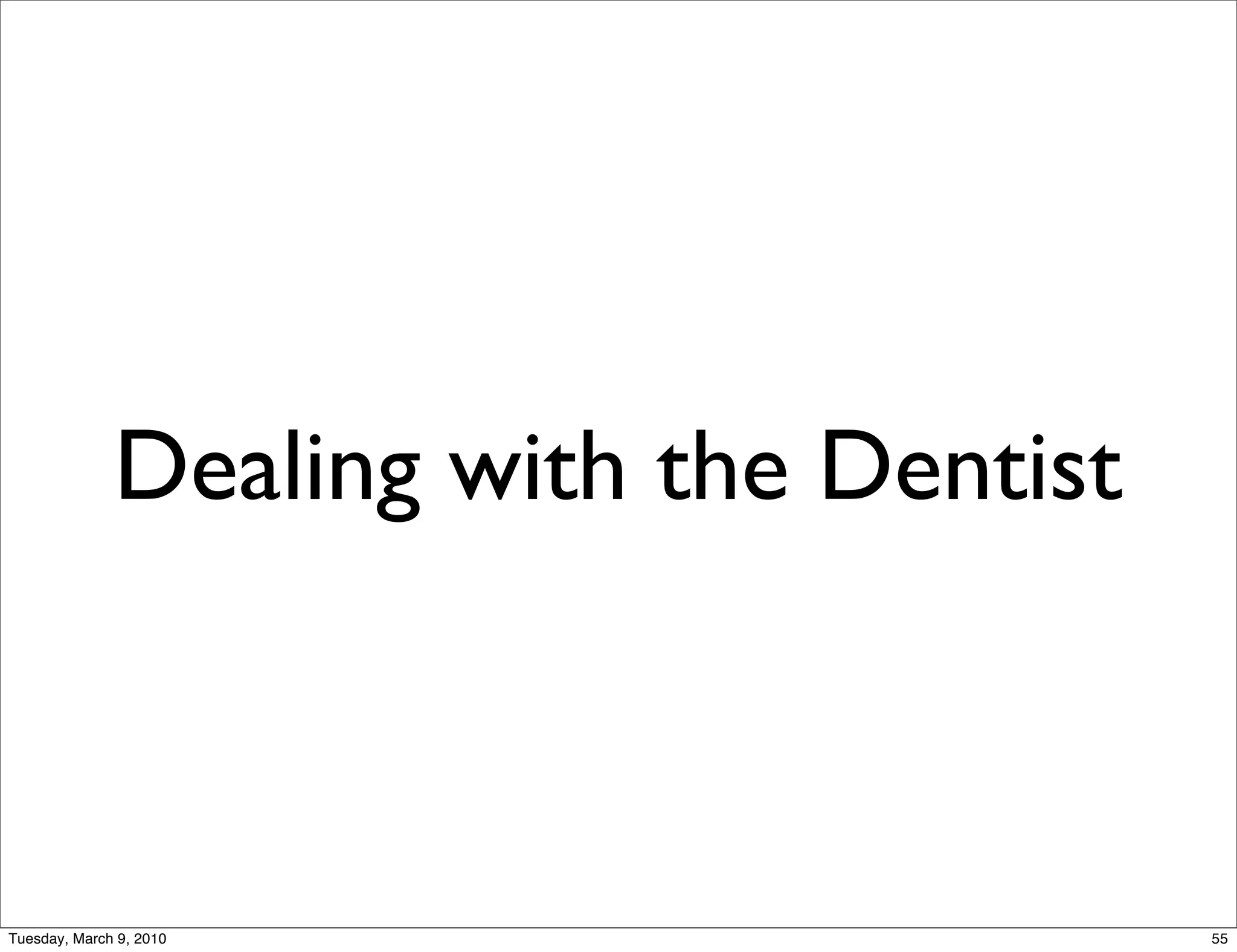 Dealing with the Dentist



Tuesday, March 9, 2010                   55
 