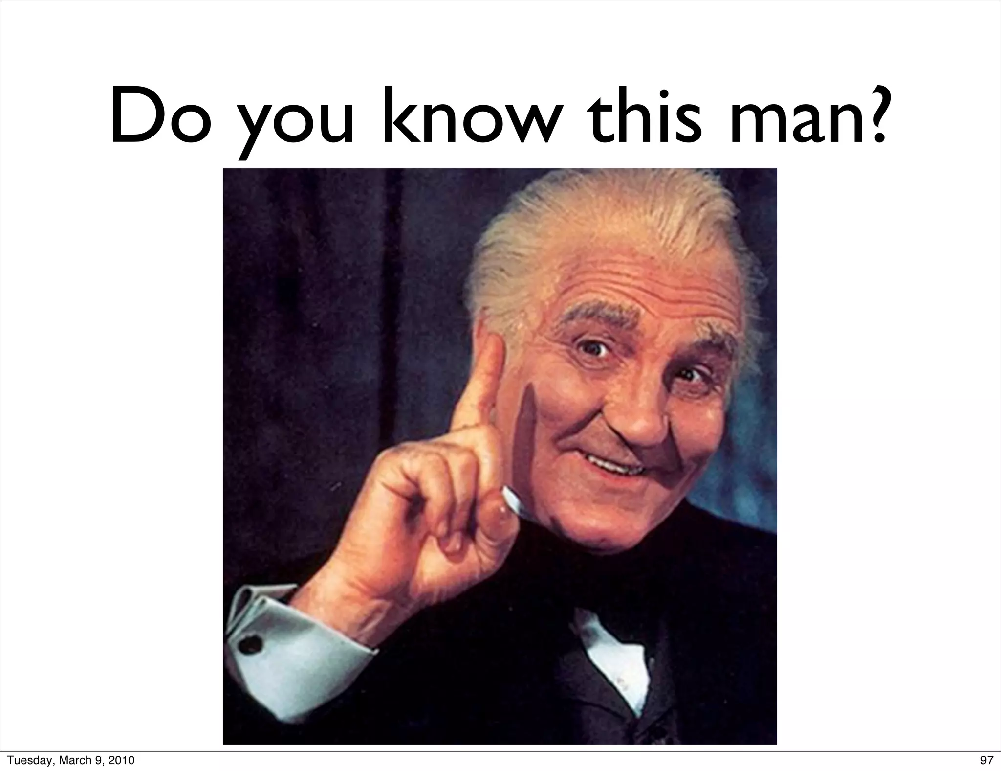 Do you know this man?




Tuesday, March 9, 2010                   97
 