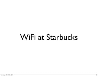 WiFi at Starbucks



Tuesday, March 9, 2010                       36
 