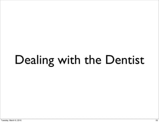 Dealing with the Dentist



Tuesday, March 9, 2010                   55
 