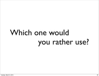 Which one would
                       you rather use?


Tuesday, March 9, 2010                   65
 