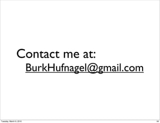 Contact me at:
                         BurkHufnagel@gmail.com



Tuesday, March 9, 2010                            94
 