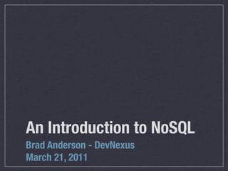 An Introduction to NoSQL
Brad Anderson - DevNexus
March 21, 2011
 