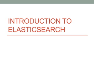 INTRODUCTION TO
ELASTICSEARCH

 