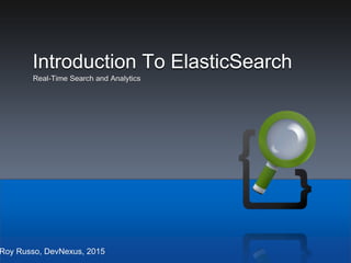 Introduction To ElasticSearch
Real-Time Search and Analytics
Roy Russo, DevNexus, 2015
 