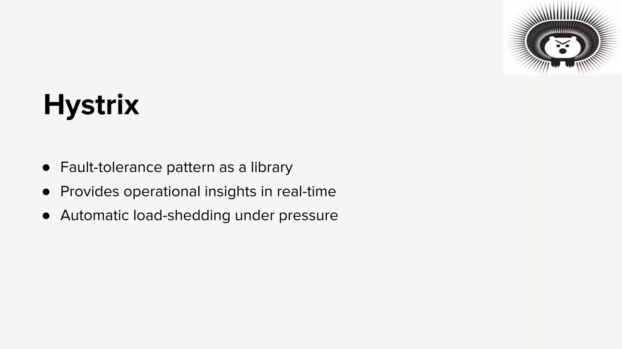 ● Fault-tolerance pattern as a library
● Provides operational insights in real-time
● Automatic load-shedding under pressure
Hystrix
 