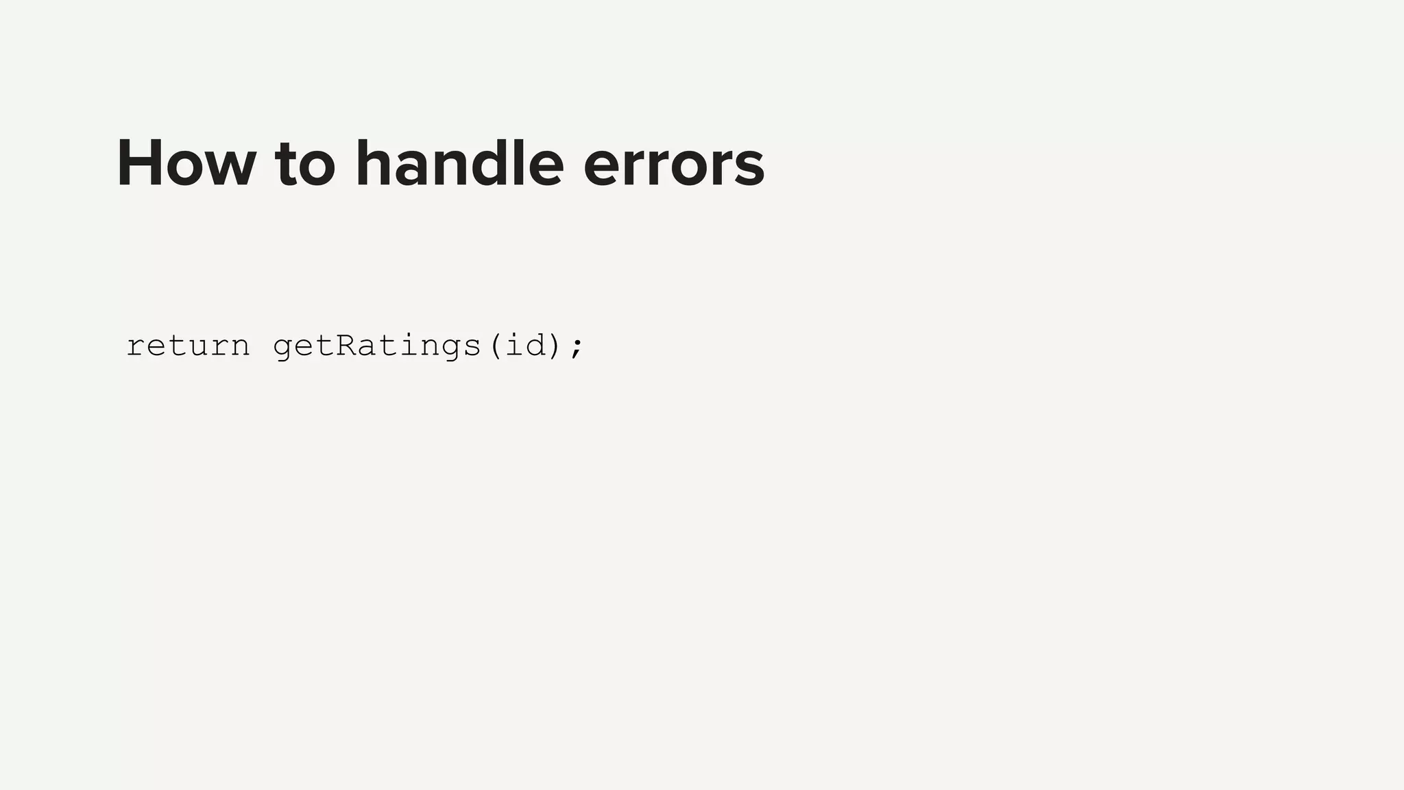 return getRatings(id);
How to handle errors
 