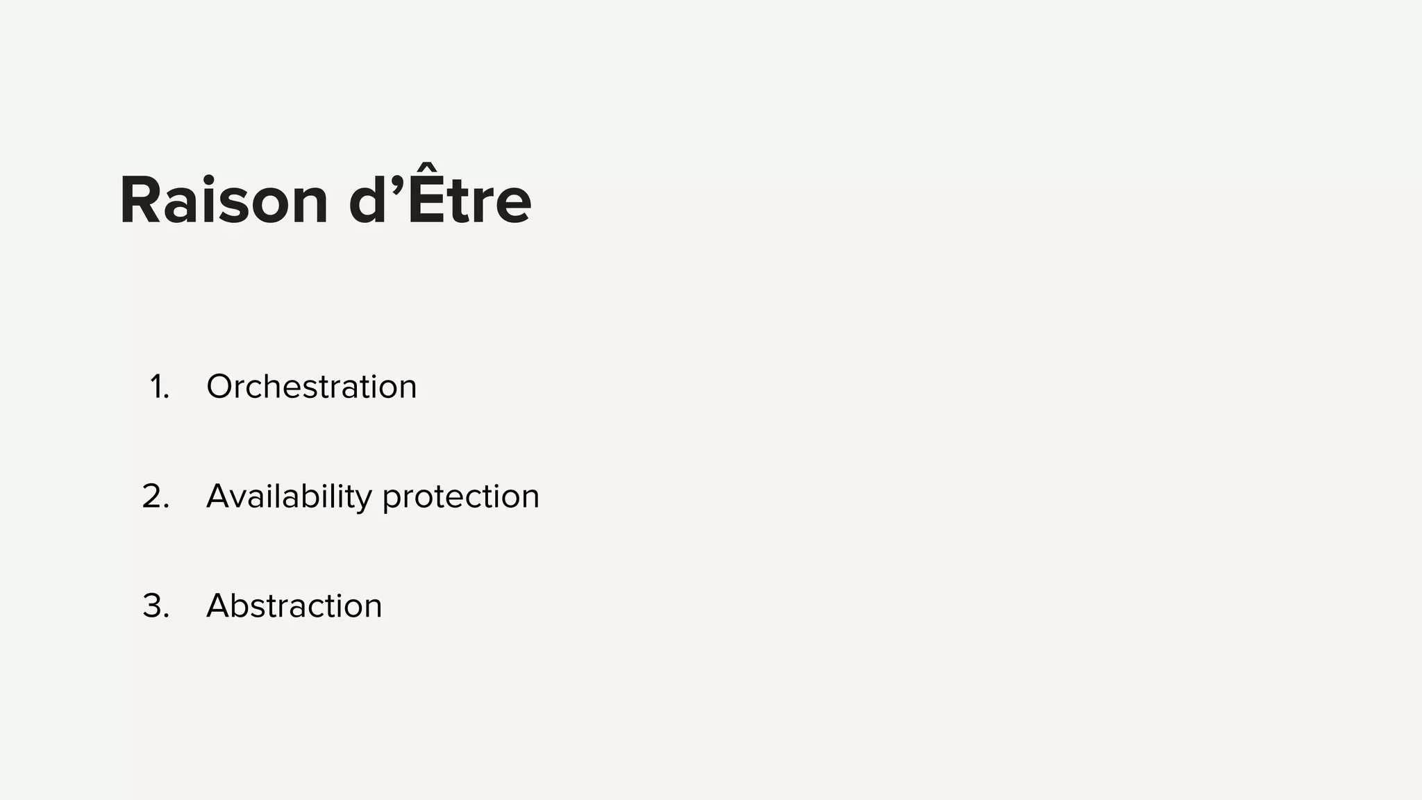 1. Orchestration
2. Availability protection
3. Abstraction
Raison d’Être
 