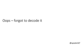 @spoole167
Oops – forgot to decode it
 