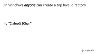 @spoole167
On Windows anyone can create a top level directory
md “C:foo%20bar”
 