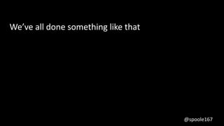 @spoole167
We’ve all done something like that
 