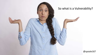 @spoole167
So what is a Vulnerability?
 