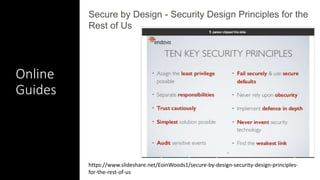 Secure by Design - Security Design Principles for the
Rest of Us
https://www.slideshare.net/EoinWoods1/secure-by-design-security-design-principles-
for-the-rest-of-us
Online
Guides
 