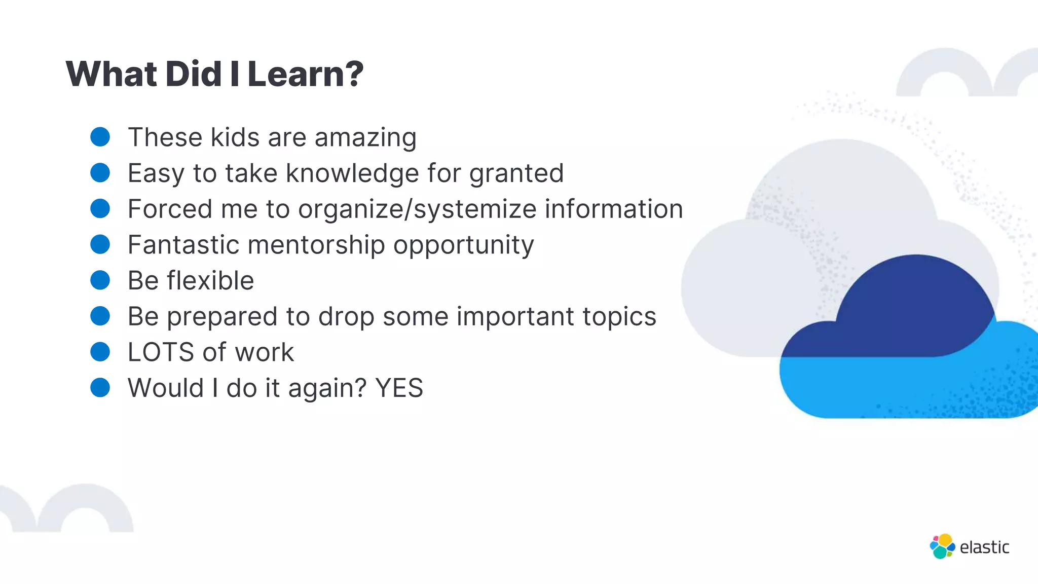 What Did I Learn?
● These kids are amazing
● Easy to take knowledge for granted
● Forced me to organize/systemize information
● Fantastic mentorship opportunity
● Be flexible
● Be prepared to drop some important topics
● LOTS of work
● Would I do it again? YES
 