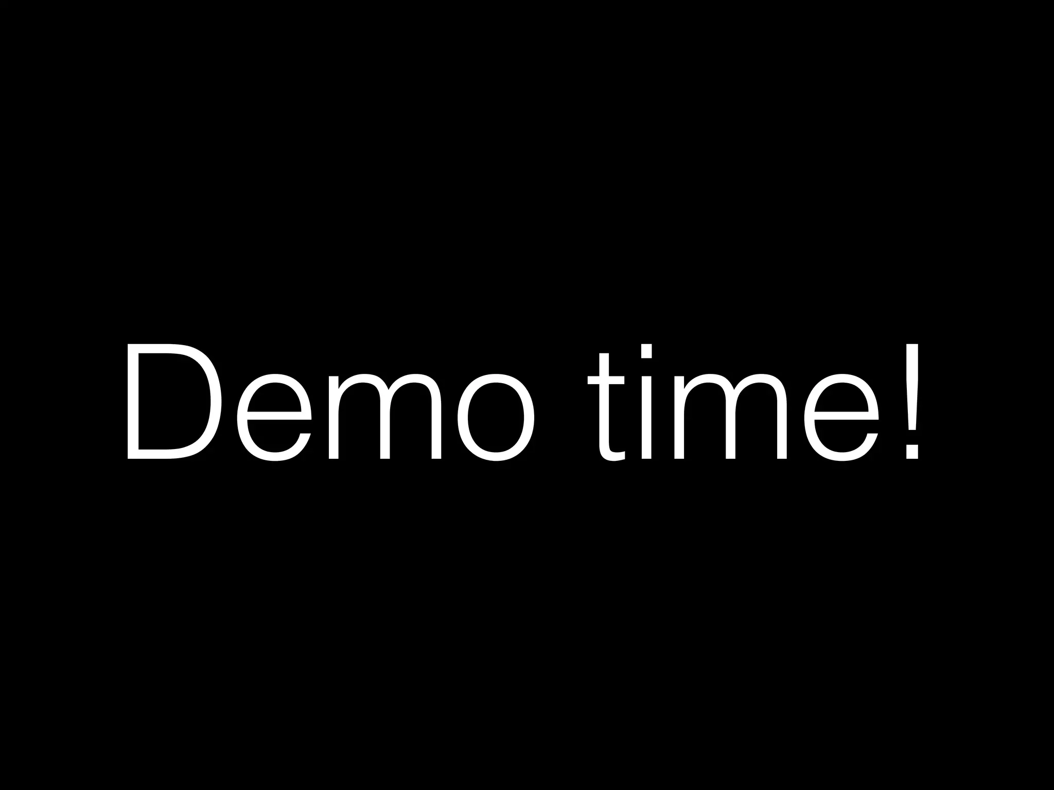 Demo time!
 