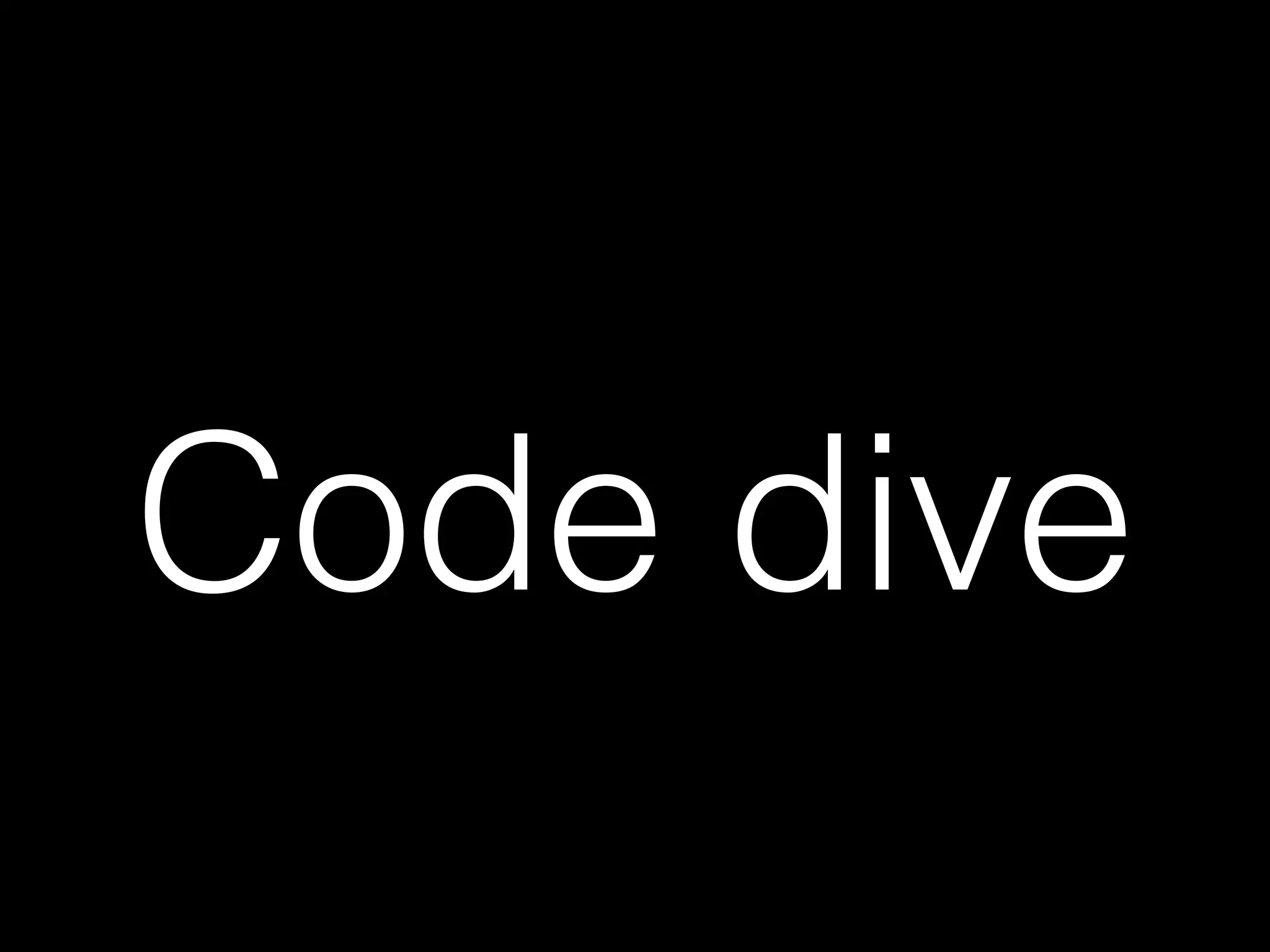 Code dive
 