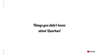 18
Things you didn't know
about Quarkus!
 