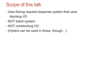 Scope of this talk
• User-facing request-response system that uses
blocking I/O
• NOT batch system
• NOT nonblocking I/O
•...