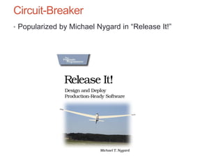 Circuit-Breaker
• Popularized by Michael Nygard in “Release It!”
 