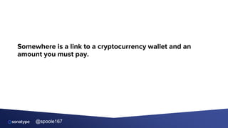 @spoole167
Somewhere is a link to a cryptocurrency wallet and an
amount you must pay.
 