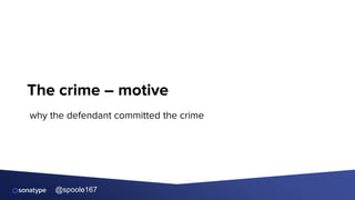 @spoole167
The crime – motive
why the defendant committed the crime
 