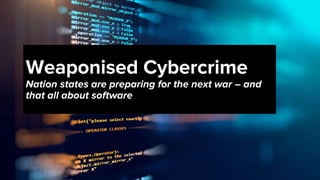 @spoole167
Weaponised Cybercrime
Nation states are preparing for the next war – and
that all about software
@spoole167
 
