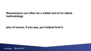 @spoole167
Ransomware can often be a visible test of an attack
methodology
plus of course, if you pay, you helped fund it
 