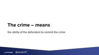 @spoole167
The crime – means
the ability of the defendant to commit the crime
 