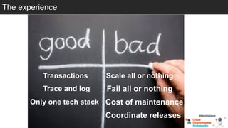 @betoSalazar
The experience
Transactions Scale all or nothing
Fail all or nothing
Cost of maintenance
Coordinate releases
Trace and log
Only one tech stack
 