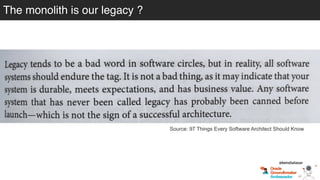 Source: 97 Things Every Software Architect Should Know
@betoSalazar
The monolith is our legacy ?
 
