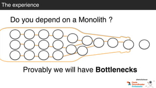 The experience
Do you depend on a Monolith ?
Provably we will have Bottlenecks
@betoSalazar
 
