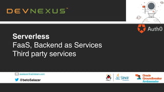 asalazar@advlatam.com
@betoSalazar
Serverless
FaaS, Backend as Services
Third party services
 