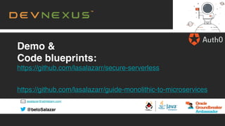 asalazar@advlatam.com
@betoSalazar
Demo &
Code blueprints:
https://github.com/lasalazarr/secure-serverless
https://github.com/lasalazarr/guide-monolithic-to-microservices
 