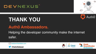 asalazar@advlatam.com
@betoSalazar
THANK YOU
Auth0 Ambassadors.
Helping the developer community make the internet
safer.
 
