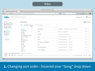 Rdio




1. Changing sort order - hovered over “Song” drop down
 