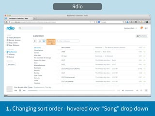Rdio




1. Changing sort order - hovered over “Song” drop down
 
