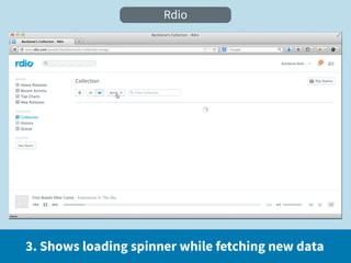 Rdio




3. Shows loading spinner while fetching new data
 