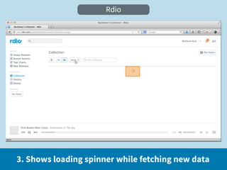 Rdio




3. Shows loading spinner while fetching new data
 