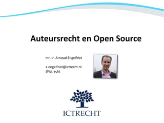 Auteursrecht en Open Source
   mr. ir. Arnoud Engelfriet

   a.engelfriet@ictrecht.nl
   @ictrecht
 