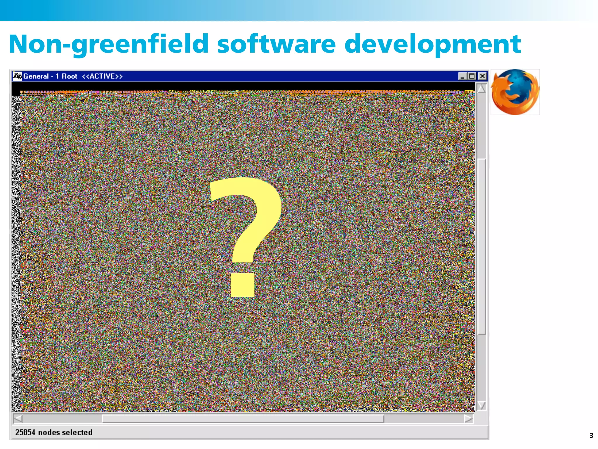 Non-greenﬁeld software development




            ?
                                     3
 