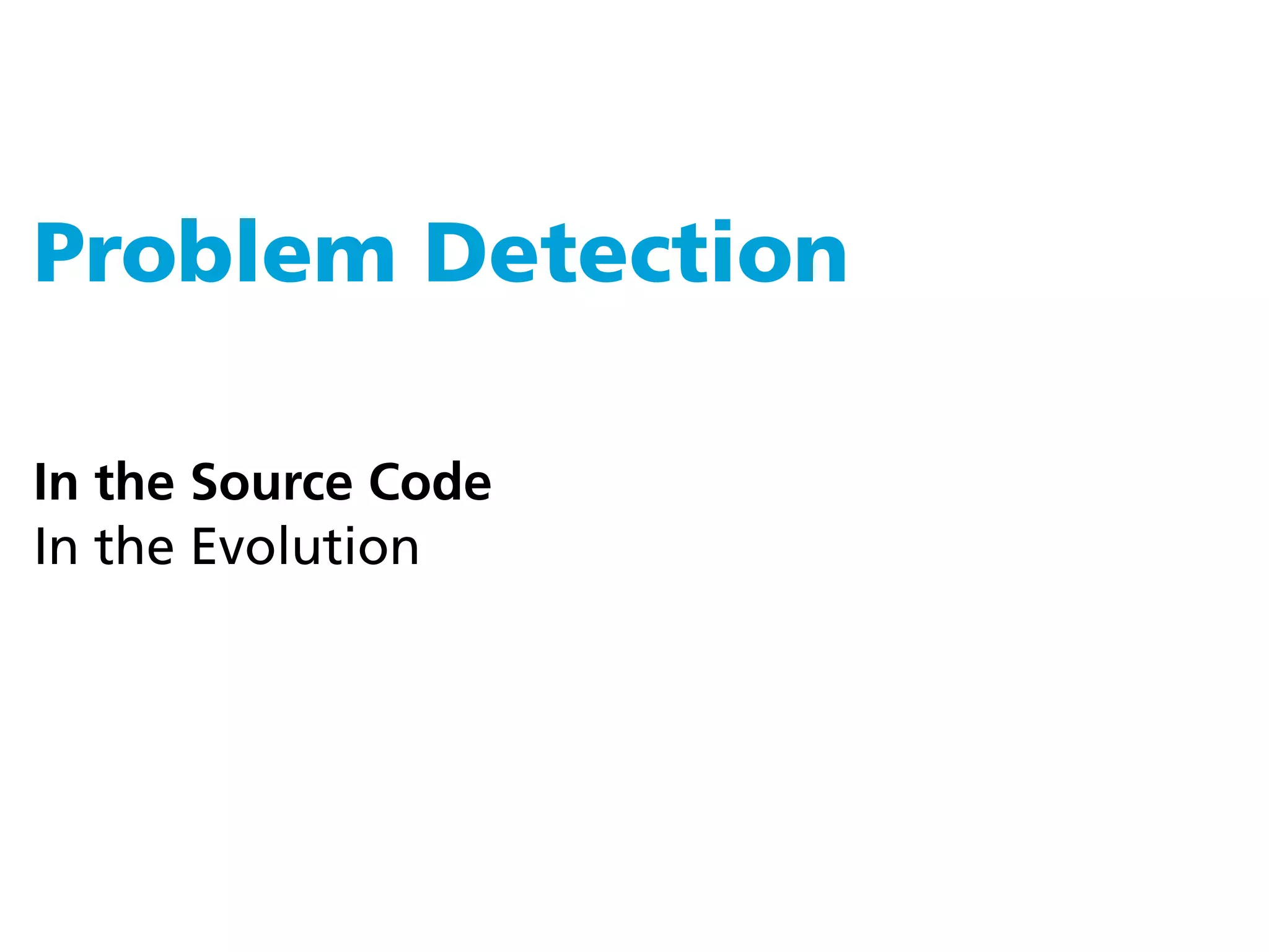 Problem Detection

In the Source Code
In the Evolution
 